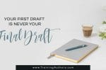 Your First Draft is Never Your Final Draft