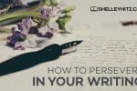 How to Persevere in Your Writing