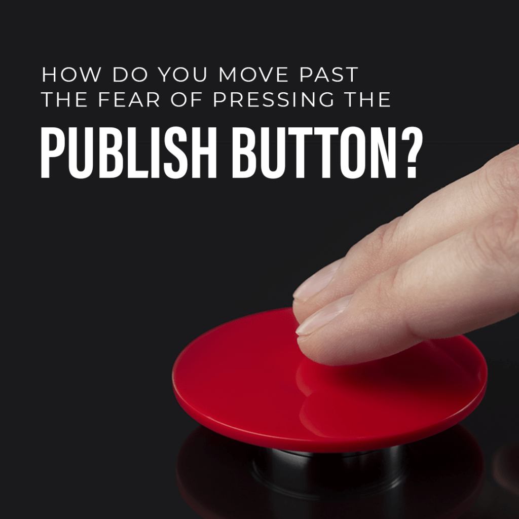 how-do-you-move-past-the-fear-of-pressing-the-publish-button