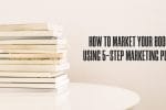 How to Market Your Book Using 5-Step Marketing Plan